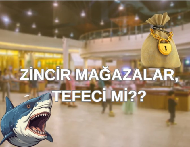 ZİNCİR MAĞAZALAR TEFECİ Mİ?